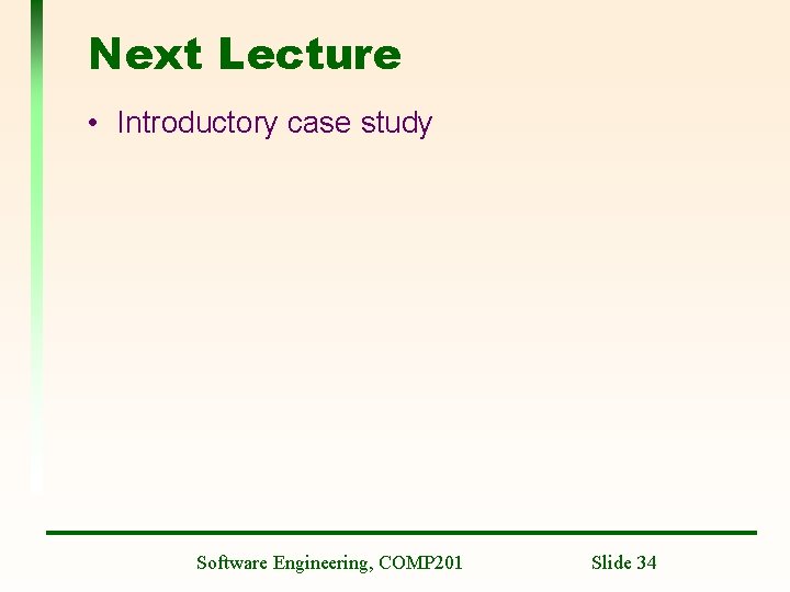 Next Lecture • Introductory case study Software Engineering, COMP 201 Slide 34 