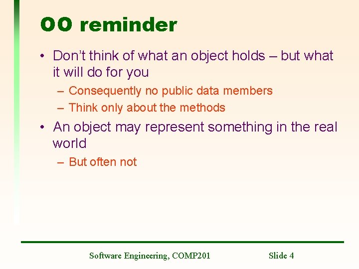 OO reminder • Don’t think of what an object holds – but what it