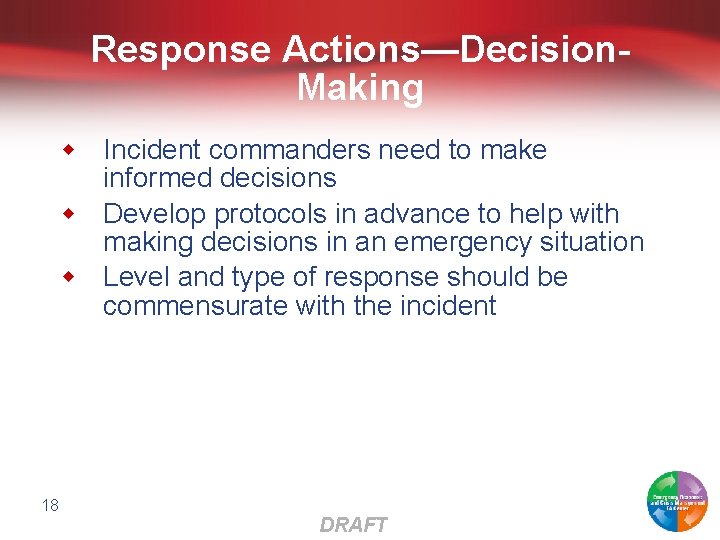 Response Actions—Decision. Making w Incident commanders need to make informed decisions w Develop protocols