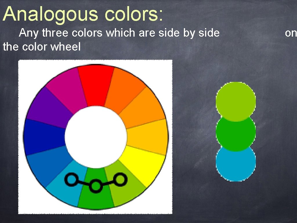 Analogous colors: Any three colors which are side by side the color wheel on