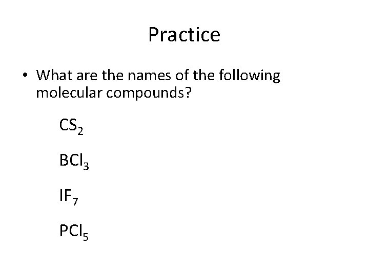 Practice • What are the names of the following molecular compounds? CS 2 BCl