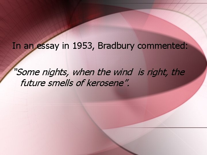 In an essay in 1953, Bradbury commented: “Some nights, when the wind is right,