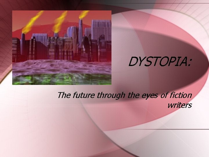 DYSTOPIA: The future through the eyes of fiction writers 