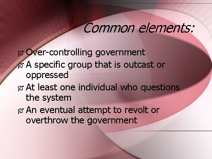 Common elements: Over-controlling government A specific group that is outcast or oppressed At least