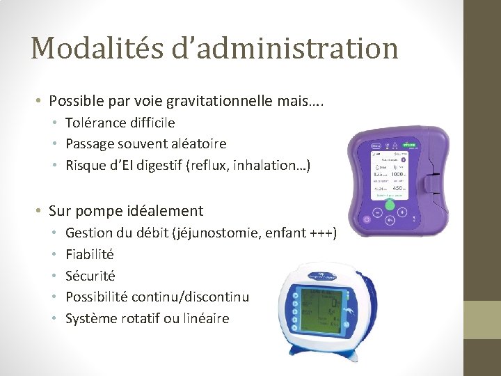 Modalités d’administration • Possible par voie gravitationnelle mais…. • Tolérance difficile • Passage souvent