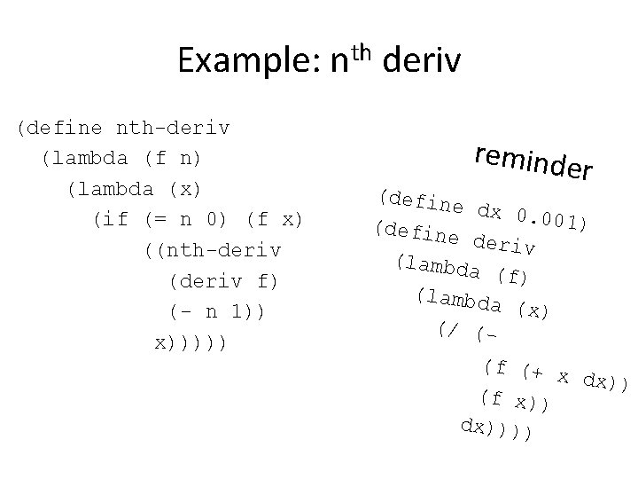Example: nth deriv (define nth-deriv (lambda (f n) (lambda (x) (if (= n 0)