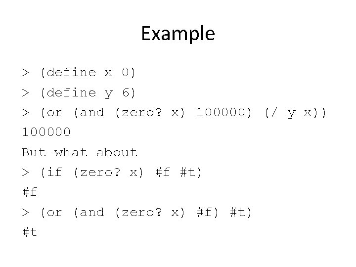 Example > (define x 0) > (define y 6) > (or (and (zero? x)