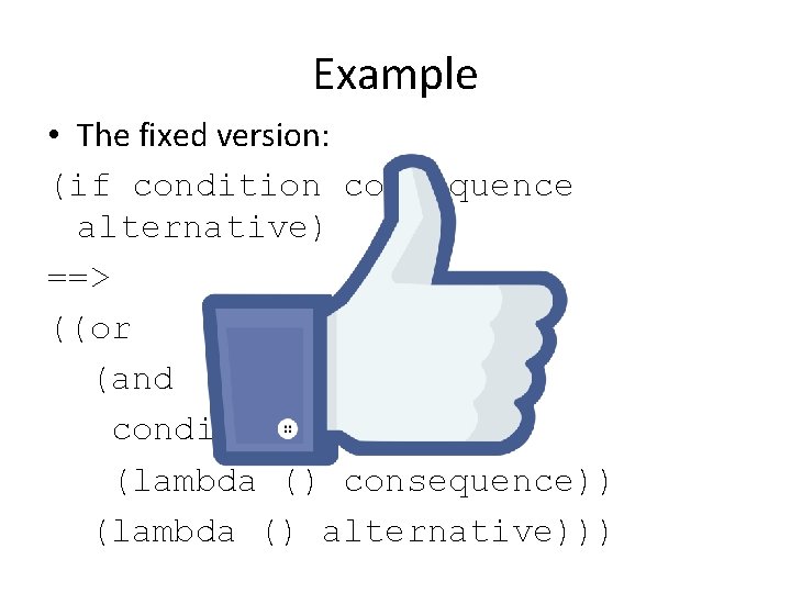 Example • The fixed version: (if condition consequence alternative) ==> ((or (and condition (lambda