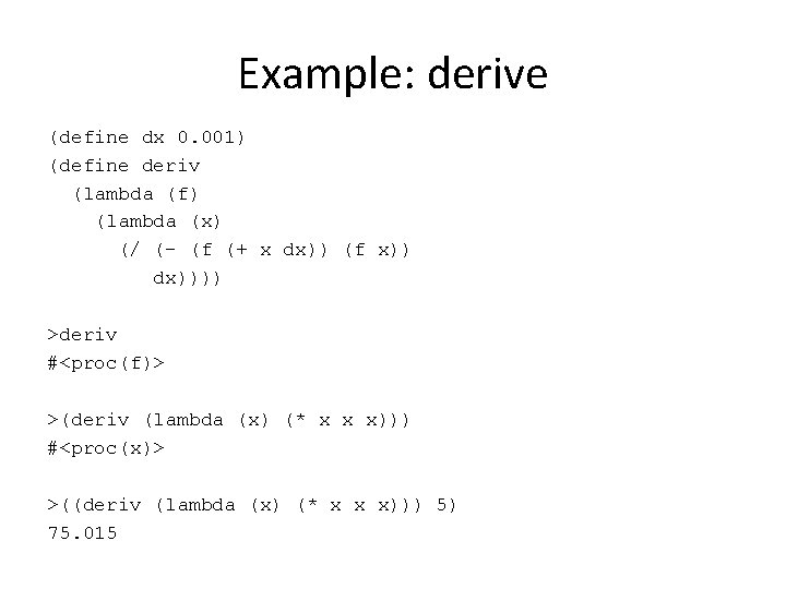 Example: derive (define dx 0. 001) (define deriv (lambda (f) (lambda (x) (/ (-