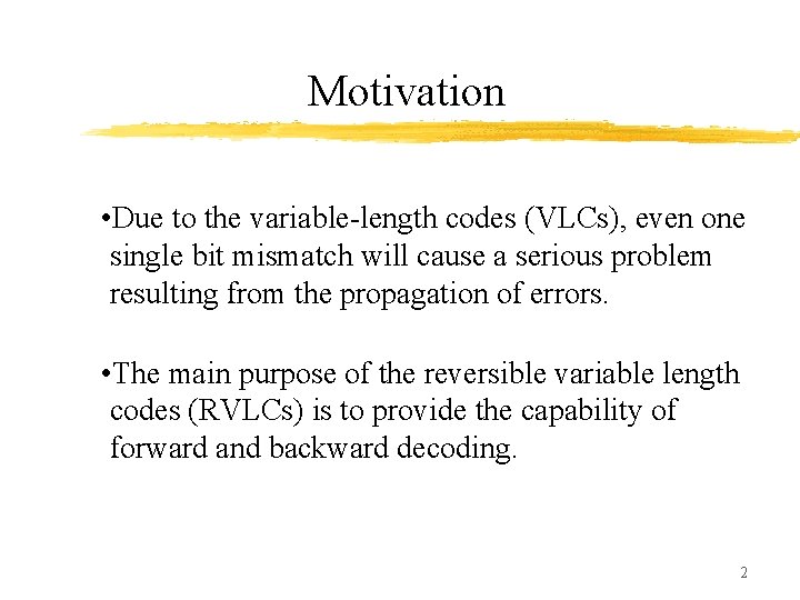Motivation • Due to the variable-length codes (VLCs), even one single bit mismatch will