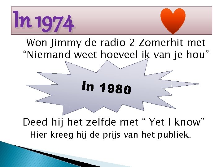 In 1974 Won Jimmy de radio 2 Zomerhit met “Niemand weet hoeveel ik van