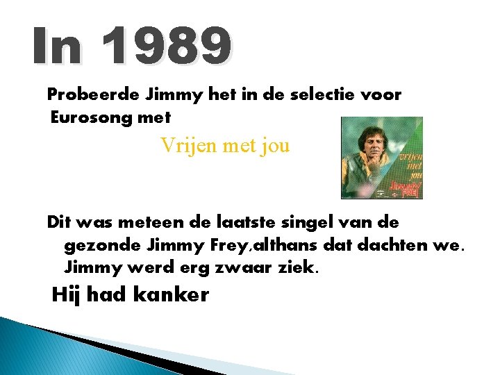 In 1989 Probeerde Jimmy het in de selectie voor Eurosong met Vrijen met jou