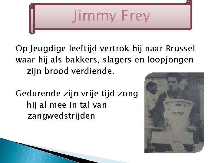 Jimmy Frey Op Jeugdige leeftijd vertrok hij naar Brussel waar hij als bakkers, slagers