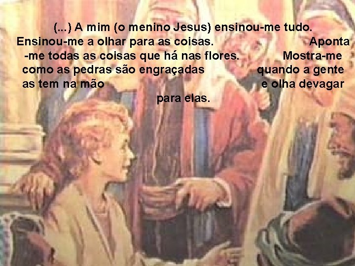 (. . . ) A mim (o menino Jesus) ensinou-me tudo. Ensinou-me a olhar