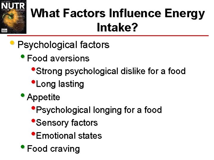 What Factors Influence Energy Intake? • Psychological factors • Food aversions • Strong psychological