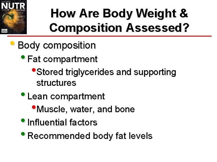 How Are Body Weight & Composition Assessed? • Body composition • Fat compartment •