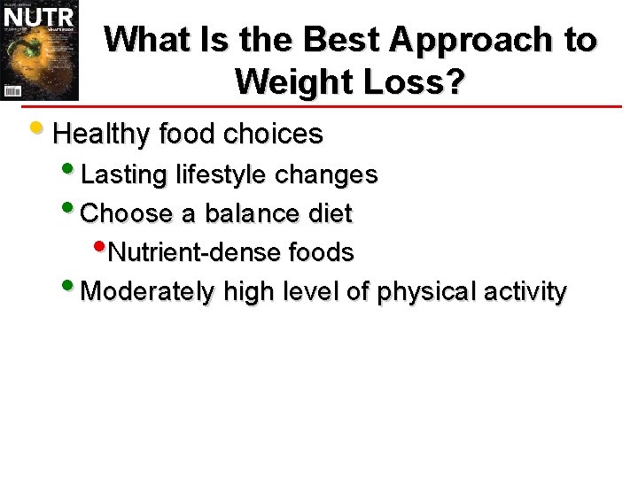 What Is the Best Approach to Weight Loss? • Healthy food choices • Lasting