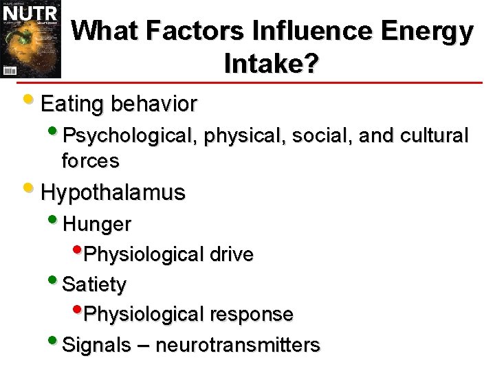 What Factors Influence Energy Intake? • Eating behavior • Psychological, physical, social, and cultural