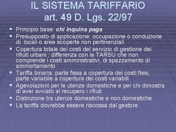 IL SISTEMA TARIFFARIO art. 49 D. Lgs. 22/97 § Principio base: chi inquina paga