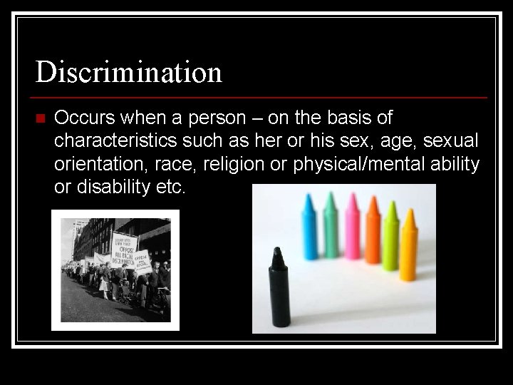 Discrimination n Occurs when a person – on the basis of characteristics such as