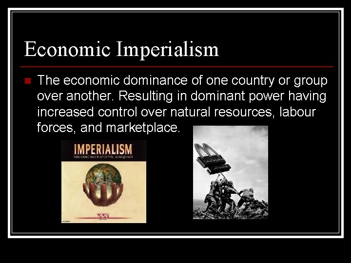 Economic Imperialism n The economic dominance of one country or group over another. Resulting