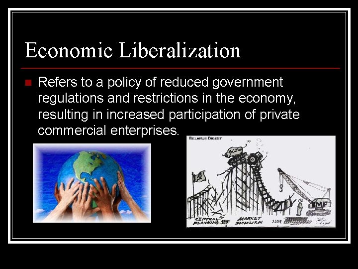 Economic Liberalization n Refers to a policy of reduced government regulations and restrictions in