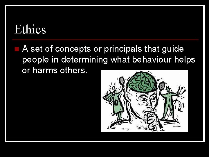 Ethics n A set of concepts or principals that guide people in determining what