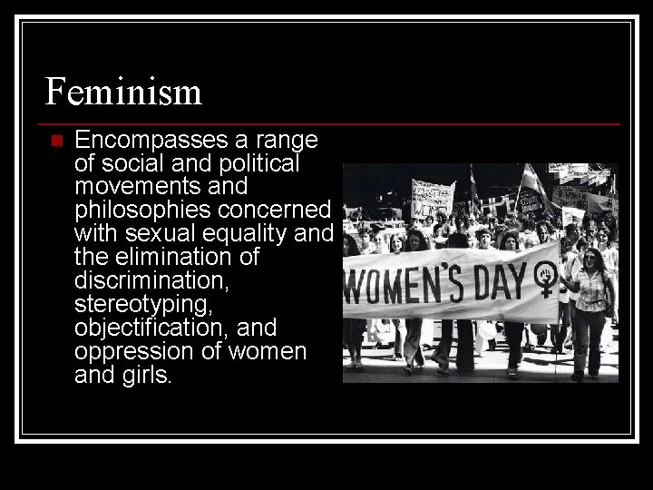 Feminism n Encompasses a range of social and political movements and philosophies concerned with