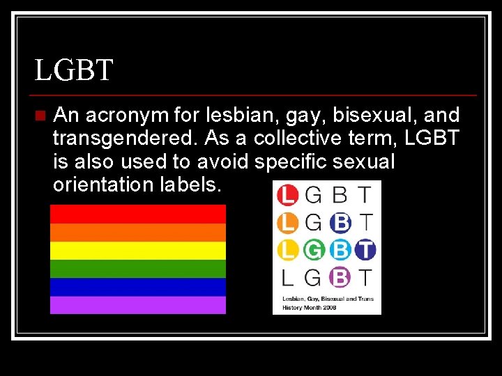 LGBT n An acronym for lesbian, gay, bisexual, and transgendered. As a collective term,