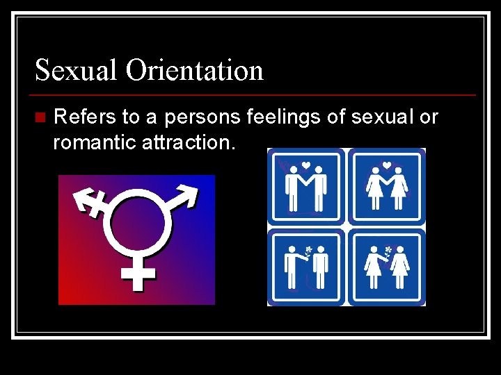 Sexual Orientation n Refers to a persons feelings of sexual or romantic attraction. 