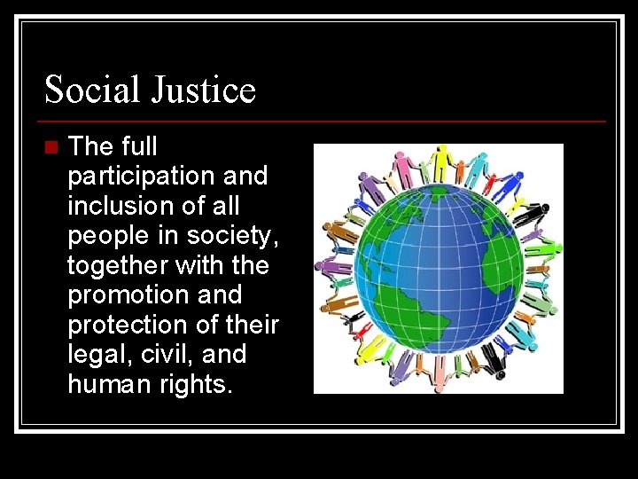 Social Justice n The full participation and inclusion of all people in society, together