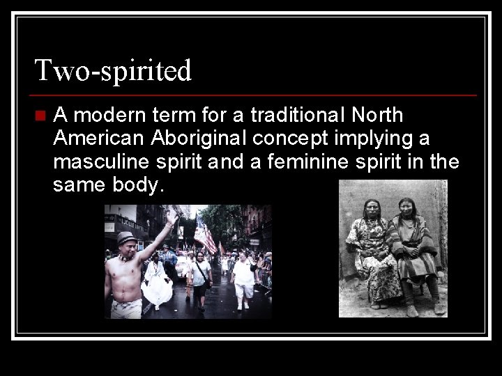 Two-spirited n A modern term for a traditional North American Aboriginal concept implying a