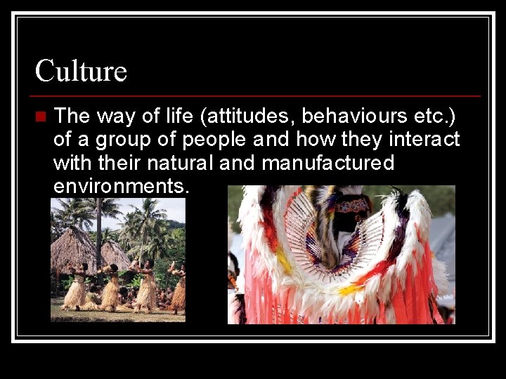 Culture n The way of life (attitudes, behaviours etc. ) of a group of