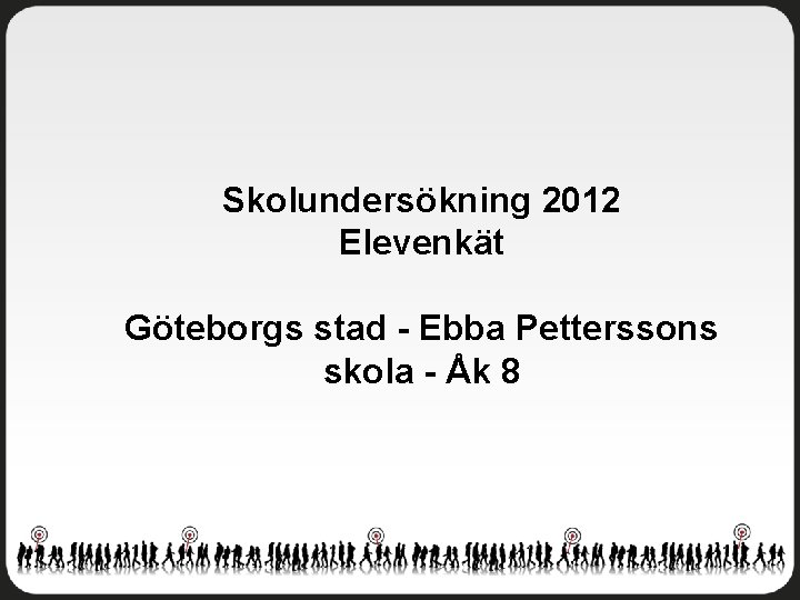 Skolundersökning 2012 Elevenkät Göteborgs stad - Ebba Petterssons skola - Åk 8 
