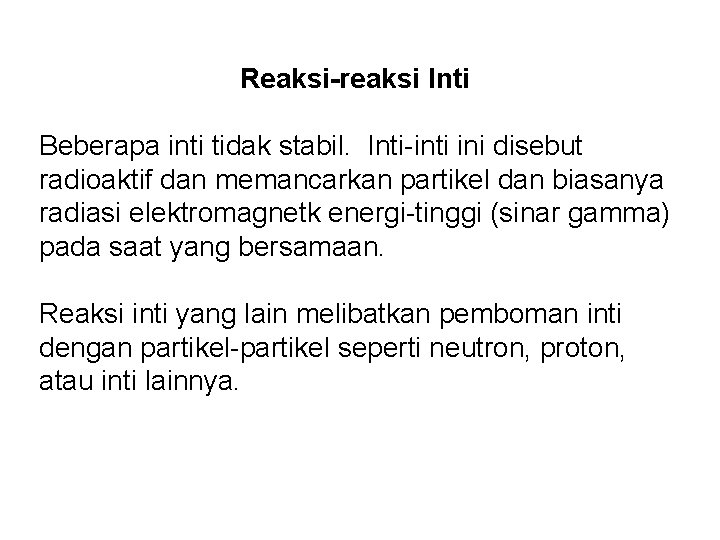 Reaksi-reaksi Inti Beberapa inti tidak stabil. Inti-inti ini disebut radioaktif dan memancarkan partikel dan