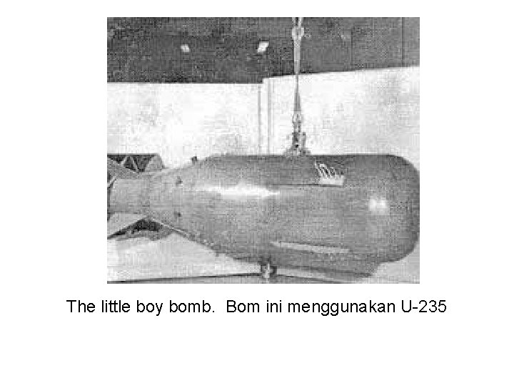 The little boy bomb. Bom ini menggunakan U-235 