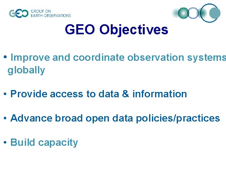 GEO Objectives • Improve and coordinate observation systems globally • Provide access to data
