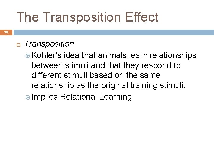 The Transposition Effect 10 Transposition Kohler’s idea that animals learn relationships between stimuli and