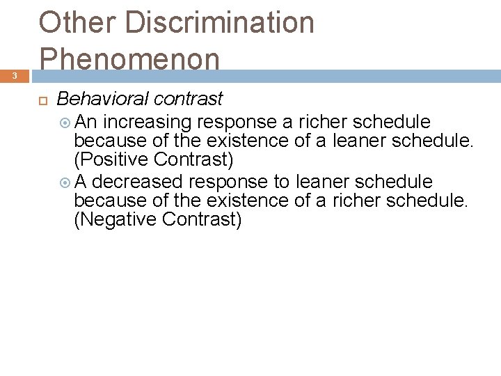 3 Other Discrimination Phenomenon Behavioral contrast An increasing response a richer schedule because of