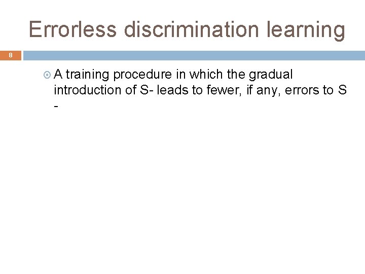 Errorless discrimination learning 8 A training procedure in which the gradual introduction of S-