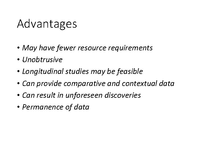 Advantages • May have fewer resource requirements • Unobtrusive • Longitudinal studies may be