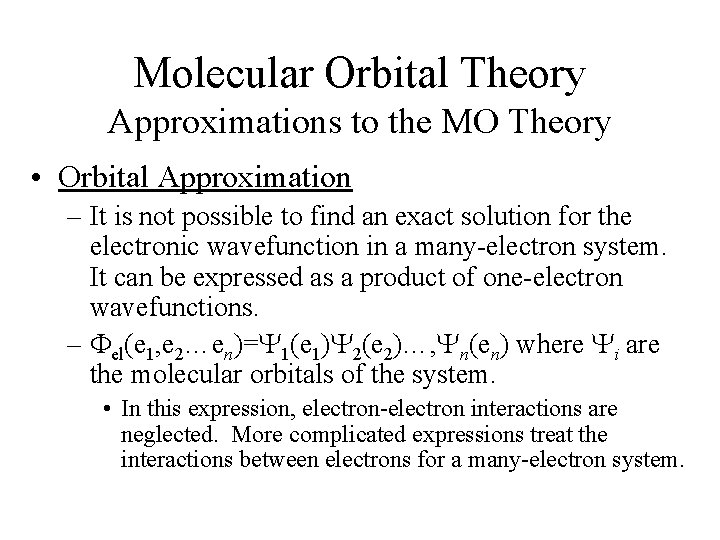 Molecular Orbital Theory Approximations to the MO Theory • Orbital Approximation – It is