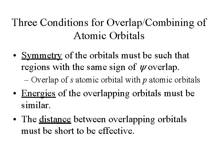 Three Conditions for Overlap/Combining of Atomic Orbitals • Symmetry of the orbitals must be