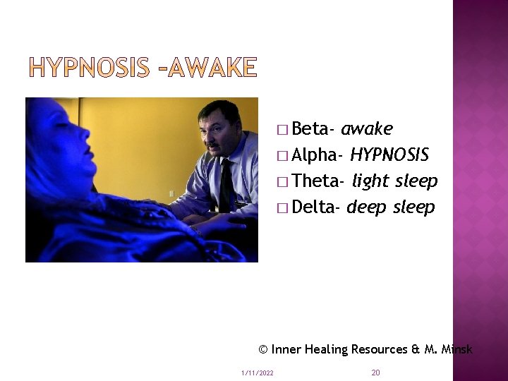 � Beta- awake � Alpha- HYPNOSIS � Theta- light sleep � Delta- deep sleep