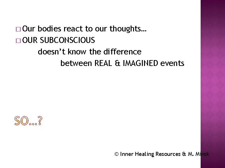 � Our bodies react to our thoughts… � OUR SUBCONSCIOUS doesn’t know the difference