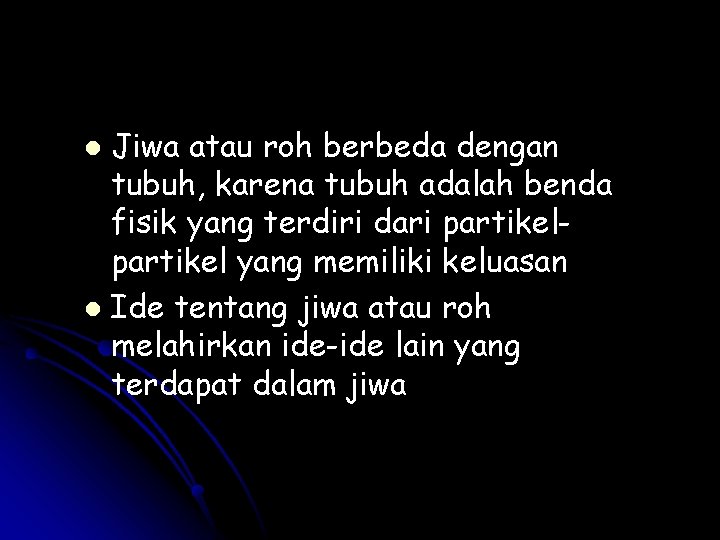 Jiwa atau roh berbeda dengan tubuh, karena tubuh adalah benda fisik yang terdiri dari