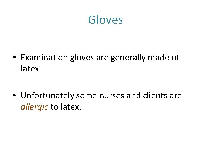 Gloves • Examination gloves are generally made of latex • Unfortunately some nurses and