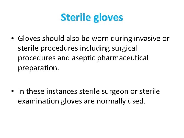 Sterile gloves • Gloves should also be worn during invasive or sterile procedures including