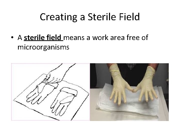 Creating a Sterile Field • A sterile field means a work area free of