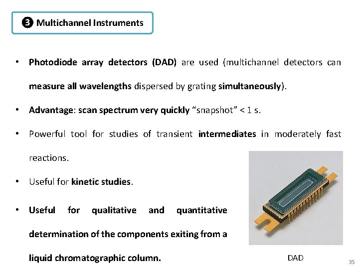 ❸ Multichannel Instruments • Photodiode array detectors (DAD) are used (multichannel detectors can measure